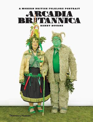 Arcadia Britannica: A Modern British Folklore Portrait - Bourne, Henry