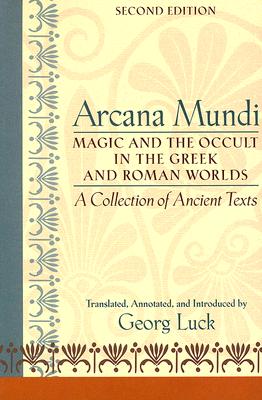 Arcana Mundi: Magic and the Occult in the Greek and Roman Worlds: A Collection of Ancient Texts - Luck, Georg