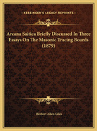 Arcana Saitica Briefly Discussed In Three Essays On The Masonic Tracing Boards (1879)