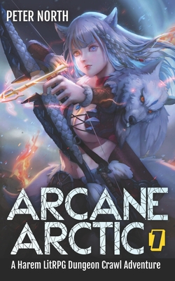 Arcane Arctic: A Harem LitRPG Dungeon Crawl Adventure - North, Peter