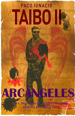 Arcangeles: Doce Historias de Revolucionarios Herejes del Siglo XX - Taibo, Paco Ignacio, II