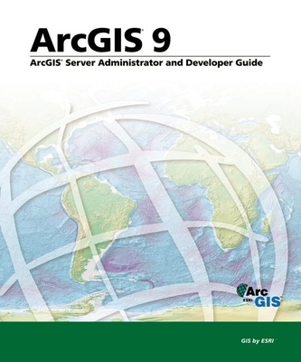 ArcGIS Server Administrator and Developer Guide: ArcGIS 9 - ESRI Press (Creator)