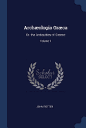 Archologia Grca: Or, the Antiquities of Greece; Volume 1