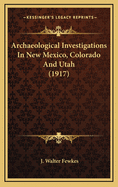 Archaeological Investigations in New Mexico, Colorado and Utah (1917)