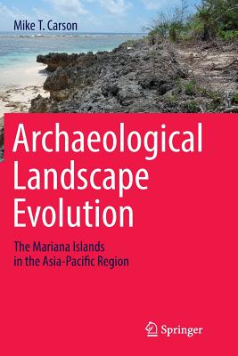 Archaeological Landscape Evolution: The Mariana Islands in the Asia-Pacific Region - Carson, Mike T