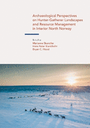 Archaeological Perspectives on Hunter-Gatherer Landscapes and Resource Management in Interior North Norway