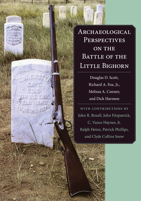 Archaeological Perspectives on the Battle of the Little Big Horn - Scott, Douglas D, and Fox, Richard, Jr., and Conner, Melissa A