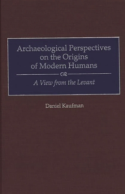 Archaeological Perspectives on the Origins of Modern Humans: A View from the Levant - Kaufman, Daniel