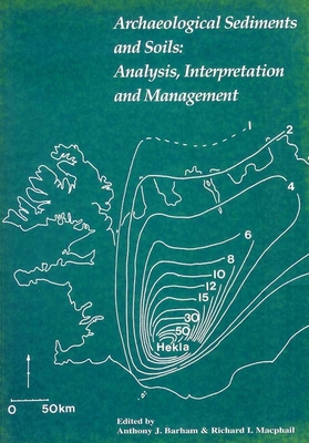 Archaeological Sediments and Soils: Analysis, Interpretation and Management - Barham, Anthony J (Editor), and MacPhail, Richard I (Editor)