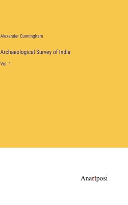 Archaeological Survey of India: Vol. 1 - Cunningham, Alexander