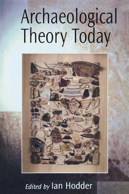 Archaeological Theory Today - Hodder, Ian (Editor)