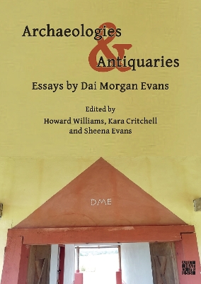 Archaeologies & Antiquaries: Essays by Dai Morgan Evans - Evans, David Morgan, and Williams, Howard (Editor), and Critchell, Kara (Editor)