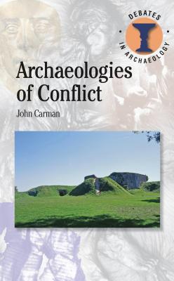 Archaeologies of Conflict - Carman, John