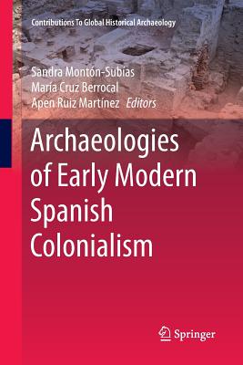 Archaeologies of Early Modern Spanish Colonialism - Montn-Subas, Sandra (Editor), and Cruz Berrocal, Mara (Editor), and Ruiz Martnez, Apen (Editor)