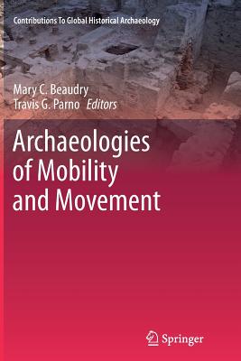 Archaeologies of Mobility and Movement - Beaudry, Mary C (Editor), and Parno, Travis G. (Editor)