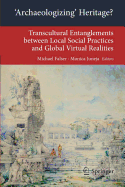 'Archaeologizing' Heritage?: Transcultural Entanglements between Local Social Practices and Global Virtual Realities