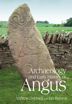 Archaeology and Early History of Angus - Dunwell, Andrew J, and Ralston, Ian