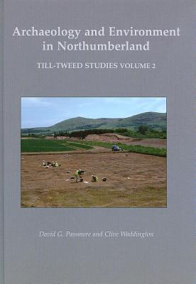 Archaeology and Environment in Northumberland: Till-Tweed Studies Volume 2 - Passmore, D. G., and Waddington, Clive, and Gates, Tim