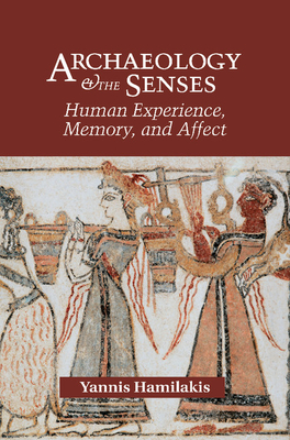 Archaeology and the Senses: Human Experience, Memory, and Affect - Hamilakis, Yannis
