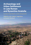 Archaeology and Urban Settlement in Late Roman and Byzantine Anatolia: Eucha?ta-Avkat-Beyz? and Its Environment