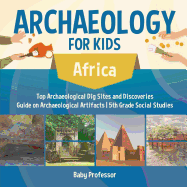 Archaeology for Kids - Africa - Top Archaeological Dig Sites and Discoveries Guide on Archaeological Artifacts 5th Grade Social Studies