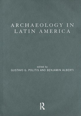 Archaeology in Latin America - Alberti, Benjamin (Editor), and Politis, Gustavo G (Editor)