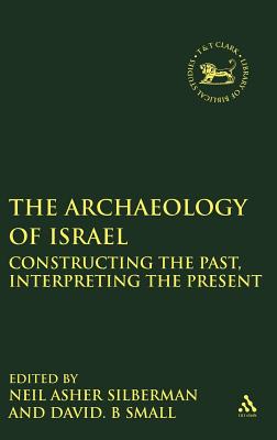 Archaeology of Israel: Constructing the Past, Interpreting the Present - Asher Silberman, Neil (Editor), and Small, David B (Editor), and Mein, Andrew (Editor)