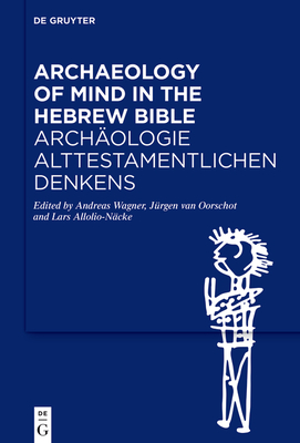 Archaeology of Mind in the Hebrew Bible / Archologie Alttestamentlichen Denkens - Wagner, Andreas (Editor), and Van Oorschot, Jrgen (Editor), and Allolio-Ncke, Lars (Editor)