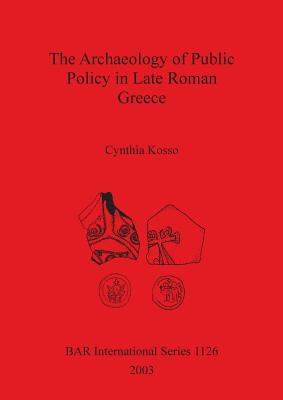 Archaeology of Public Policy in Late Roman Greece - Kosso, Cynthia