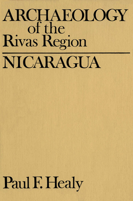 Archaeology of the Rivas Region, Nicaragua - Healy, Paul