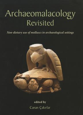 Archaeomalacology Revisited: Non-dietary use of molluscs in archaeological settings - Cakirlar, Canan (Editor)