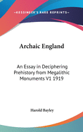 Archaic England: An Essay in Deciphering Prehistory from Megalithic Monuments V1 1919