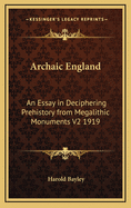 Archaic England: An Essay in Deciphering Prehistory from Megalithic Monuments V2 1919