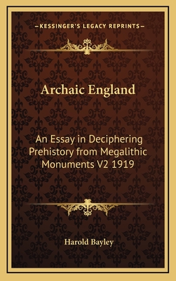 Archaic England: An Essay in Deciphering Prehistory from Megalithic Monuments V2 1919 - Bayley, Harold