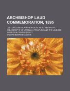 Archbishop Laud Commemoration, 1895: Lectures on Archbishop Laud Together with a Bibliography of Lau