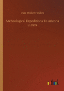 Archeological Expeditions To Arizona in 1895