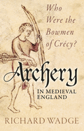 Archery in Medieval England: Who Were the Bowmen of Cr?cy?