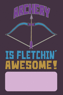Archery Is Fletchin' Awesome!: Archers Lined Journal for Archery Addicts