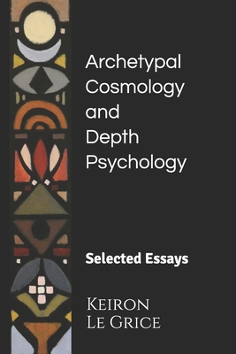 Archetypal Cosmology and Depth Psychology: Selected Essays - Le Grice, Keiron