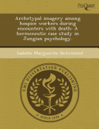 Archetypal Imagery Among Hospice Workers During Encounters with Death: A Hermeneutic Case Study in Jungian Psychology