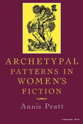 Archetypal Patterns in Women's Fiction - Pratt, Annis