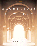 Archetypes of Wisdom: An Introduction to Philosophy - Soccio, Douglas J