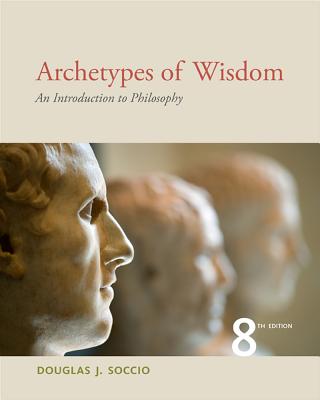 Archetypes of Wisdom: An Introduction to Philosophy - Soccio, Douglas