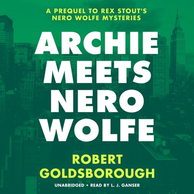 Archie Meets Nero Wolfe - Goldsborough, Robert, and Ganser, L J (Read by)