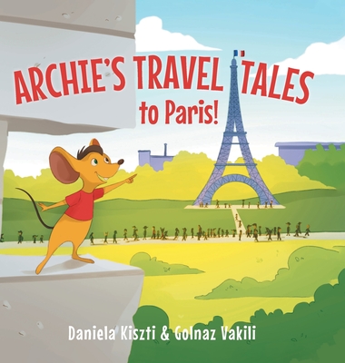 Archie's Travel Tales: To Paris - Kiszti, Daniela, and Vakili, Golnaz