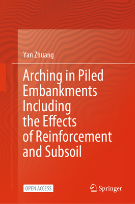 Arching in Piled Embankments Including the Effects of Reinforcement and Subsoil - Zhuang, Yan