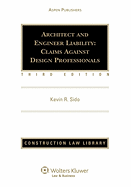 Architect and Engineer Liability: Claims Against Design Professionals, Third Edition - Sido, Kevin, and Hedemann, Esq, and Cushman, Esq