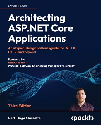 Architecting ASP.NET Core Applications: An atypical design patterns guide for .NET 8, C# 12, and beyond - Marcotte, Carl-Hugo, and Cosentino, Nick (Foreword by)