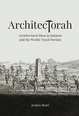 Architectorah: Architectural Ideas in Judaism and the Weekly Torah Portion - Skarf, Joshua