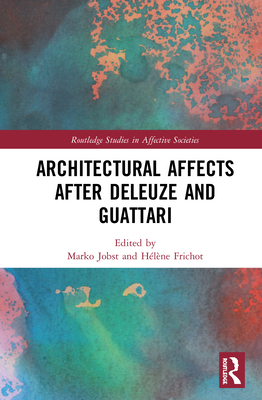 Architectural Affects after Deleuze and Guattari - Jobst, Marko (Editor), and Frichot, Hlne (Editor)